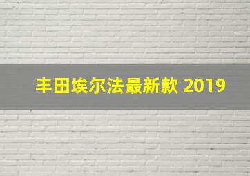 丰田埃尔法最新款 2019